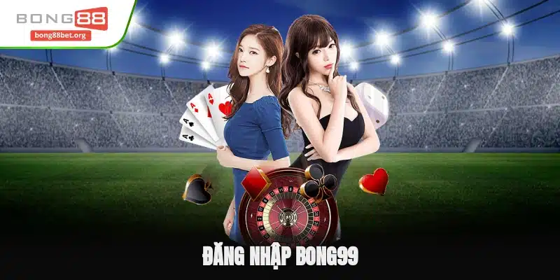 Đăng Nhập Bong99 - Cách Thực Hiện Và Xử Lý Lỗi Thường Gặp