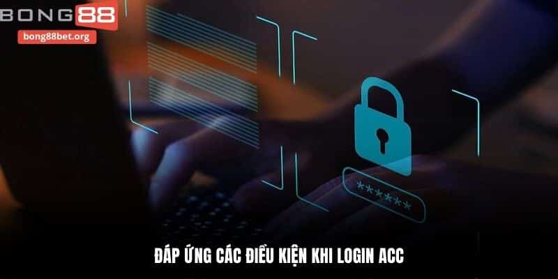 Đáp ứng các điều kiện khi login acc