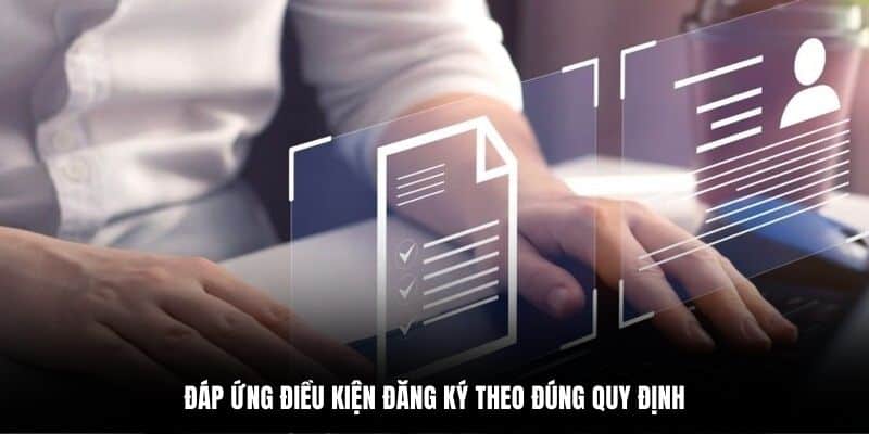 Đáp ứng điều kiện đăng ký theo đúng quy định