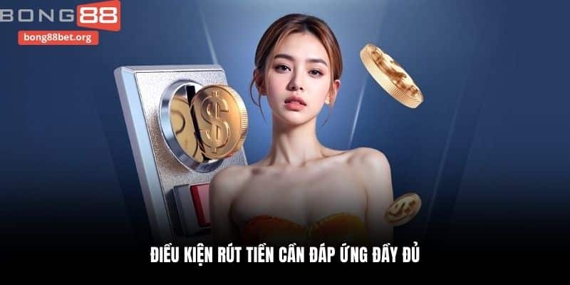 Điều kiện rút tiền cần đáp ứng đầy đủ