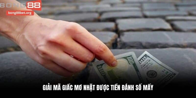 Giải mã giấc mơ nhặt được tiền đánh số mấy