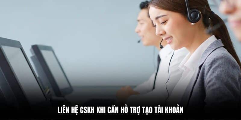 Liên hệ CSKH khi cần hỗ trợ tạo tài khoản