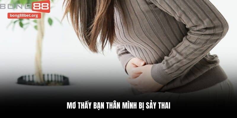 Mơ thấy bạn thân mình bị sảy thai