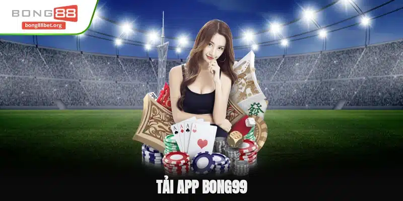 Tải App Bong99 Chỉ 3 Bước Tận Hưởng Ngàn Tiện Ích