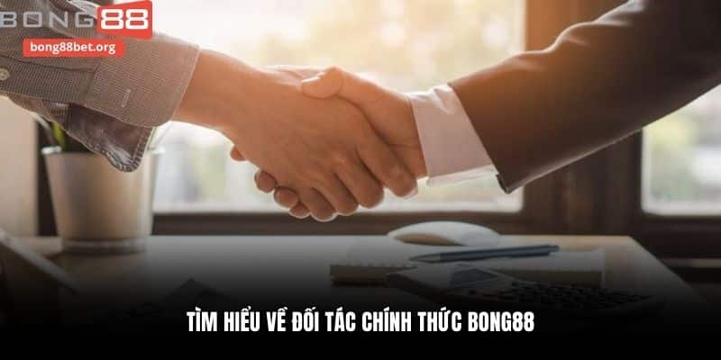Tìm hiểu về đối tác chính thức bong88