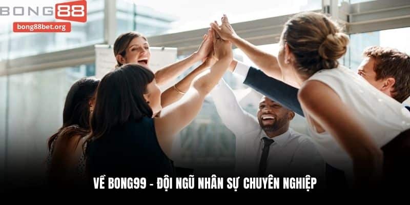 Về Bong99 - Đội ngũ nhân sự chuyên nghiệp
