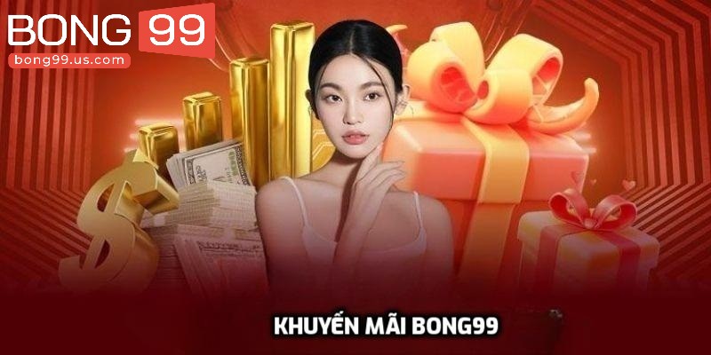 Khuyến Mãi Bong99 - Các Event Hot Nhất Không Thể Nào Bỏ Qua 1 Danh sách khuyến mãi Bong99 hấp dẫn hiện nay