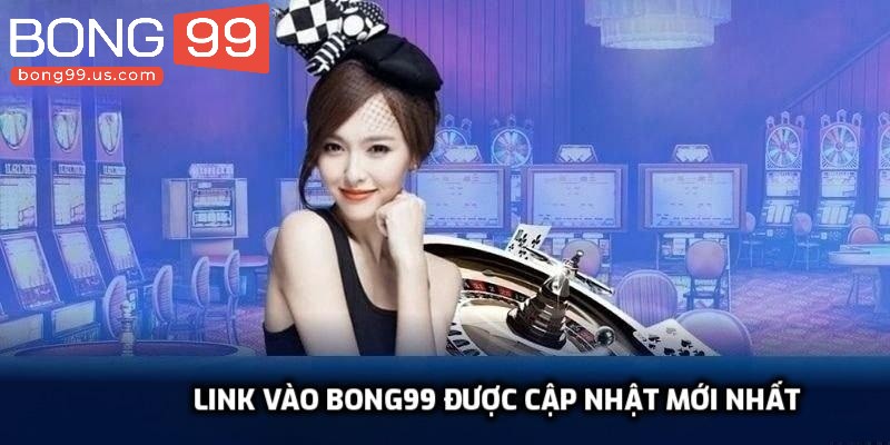 Link Vào Bong99 Mới Nhất - Cách Truy Cập Link Khi Bị Chặn 1 Link vào bong99 được cập nhật mới nhất